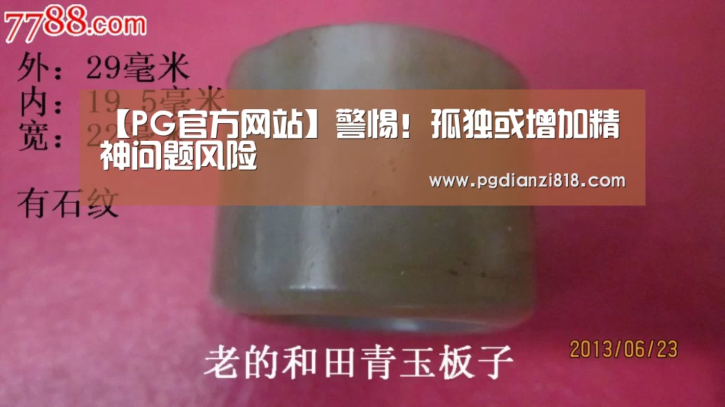 【PG官方网站】警惕!孤独或增加精神问题风险(图1) PG电子热门游戏